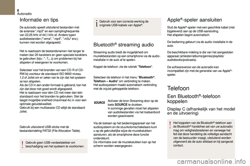 CITROEN DS3 2018 Instructieboekjes (in Dutch) 6
Informatie en tips
De autoradio speelt uitsluitend bestanden met
de extensie ".mp3" en een samplingfrequentie
van 22,05 kHz of 44,1 kHz af. Andere typen
audiobestanden (".wma", CITROEN DS3 2018 Instructieboekjes (in Dutch) 6
Informatie en tips
De autoradio speelt uitsluitend bestanden met
de extensie ".mp3" en een samplingfrequentie
van 22,05 kHz of 44,1 kHz af. Andere typen
audiobestanden (".wma",