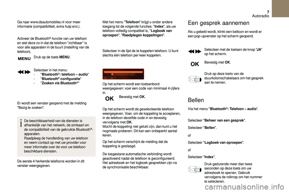 CITROEN DS3 CABRIO 2018  Instructieboekjes (in Dutch) 7
Ga naar www.dsautomobiles.nl voor meer 
informatie (compatibiliteit, extra hulp enz.).
Activeer de Bluetooth
®-functie van uw telefoon 
en stel deze zo in dat de telefoon "zichtbaar" is 
vo