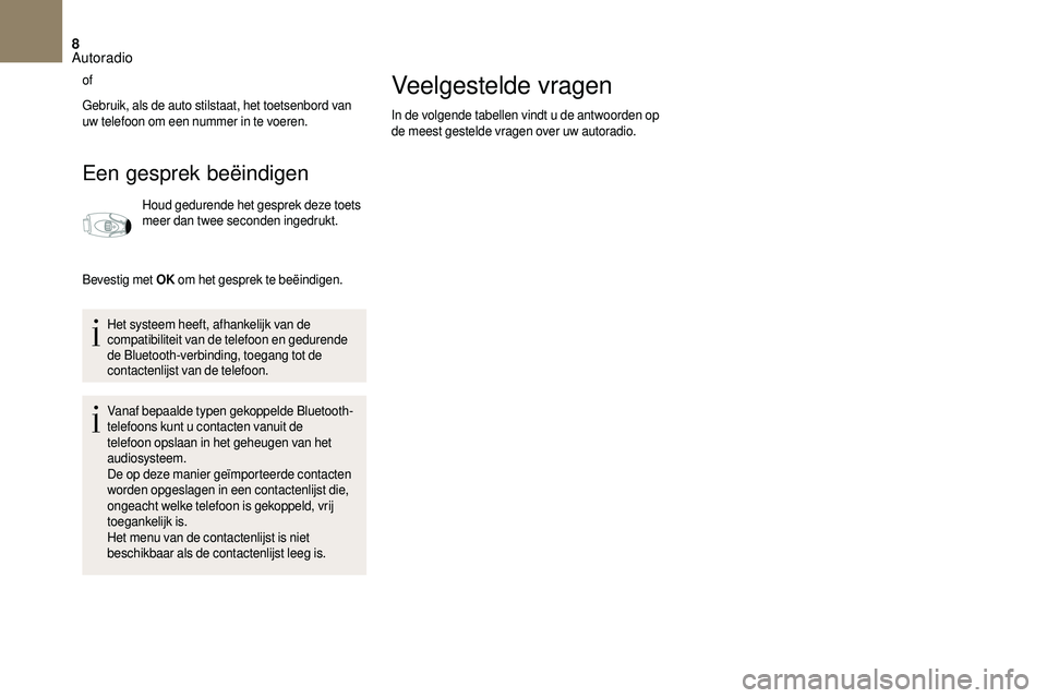 CITROEN DS3 CABRIO 2018  Instructieboekjes (in Dutch) 8
of
Gebruik, als de auto stilstaat, het toetsenbord van 
uw telefoon om een nummer in te voeren.
Een gesprek beëindigen
Houd gedurende het gesprek deze toets 
meer dan twee seconden ingedrukt.
Beves