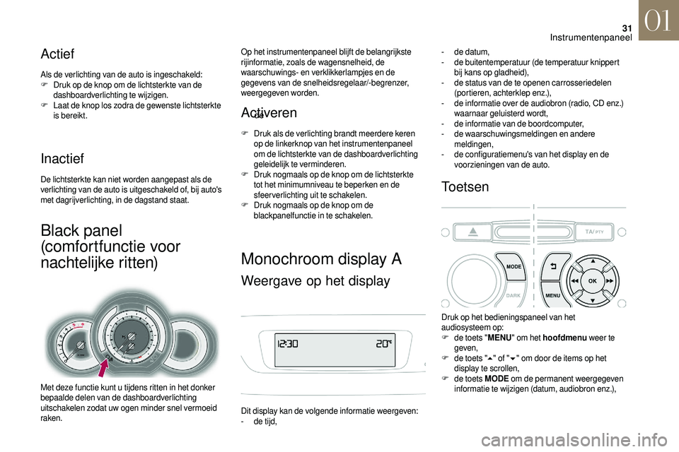 CITROEN DS3 CABRIO 2018  Instructieboekjes (in Dutch) 31
Actief
Als de verlichting van de auto is ingeschakeld:
F Druk op de knop om de lichtsterkte van de 
dashboardverlichting te wijzigen.
F
 L

aat de knop los zodra de gewenste lichtsterkte 
is bereik