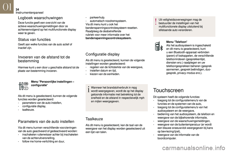 CITROEN DS3 CABRIO 2018  Instructieboekjes (in Dutch) 34
Logboek waarschuwingen
Deze functie geeft een overzicht van de 
actieve waarschuwingsmeldingen door ze 
achtereenvolgend op het multifunctionele display 
weer te geven.
Status van functies
Geeft aa