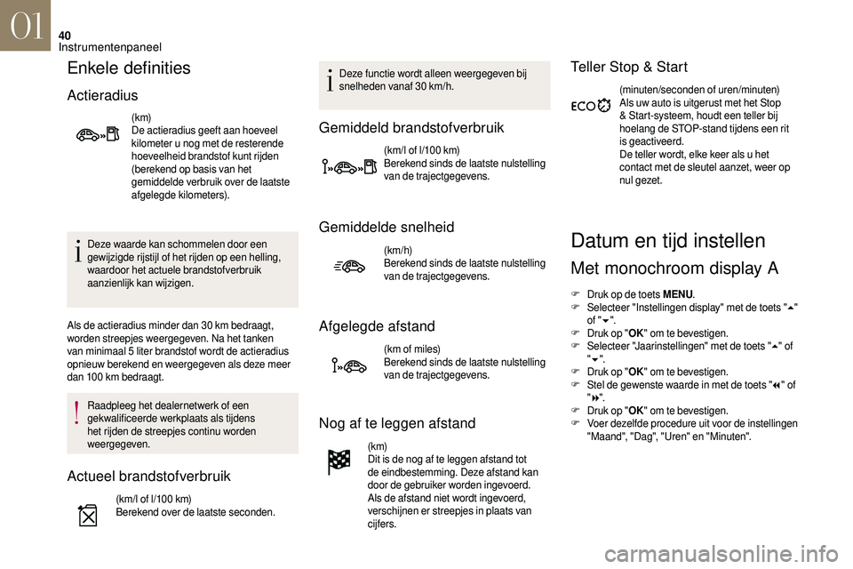 CITROEN DS3 CABRIO 2018  Instructieboekjes (in Dutch) 40
Enkele definities
Actieradius
(k m)
De actieradius geeft aan hoeveel 
kilometer u  nog met de resterende 
hoeveelheid brandstof kunt rijden 
(berekend op basis van het 
gemiddelde verbruik over de 