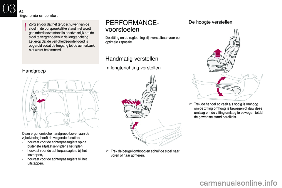 CITROEN DS3 2018 Instructieboekjes (in Dutch) 64
Zorg ervoor dat het terugschuiven van de
stoel in de oorspronkelijke stand niet wordt
gehinderd; deze stand is noodzakelijk om de
stoel te vergrendelen in de lengterichting.
Let erop dat de veil CITROEN DS3 2018 Instructieboekjes (in Dutch) 64
Zorg ervoor dat het terugschuiven van de
stoel in de oorspronkelijke stand niet wordt
gehinderd; deze stand is noodzakelijk om de
stoel te vergrendelen in de lengterichting.
Let erop dat de veil