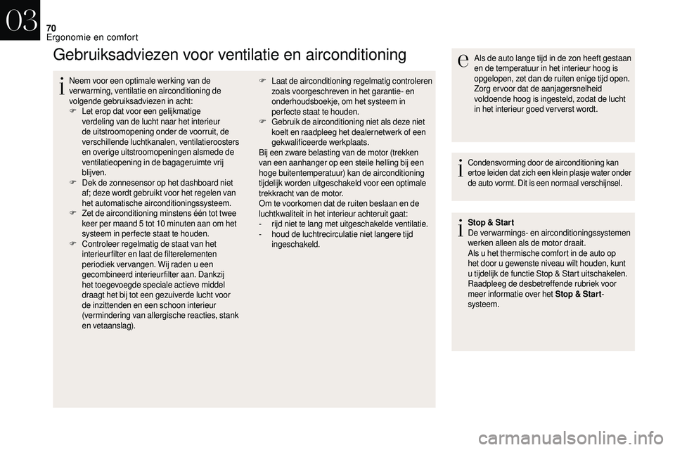 CITROEN DS3 CABRIO 2018  Instructieboekjes (in Dutch) 70
Gebruiksadviezen voor ventilatie en airconditioning
Neem voor een optimale werking van de 
verwarming, ventilatie en airconditioning de 
volgende gebruiksadviezen in acht:
F
 L
et erop dat voor een