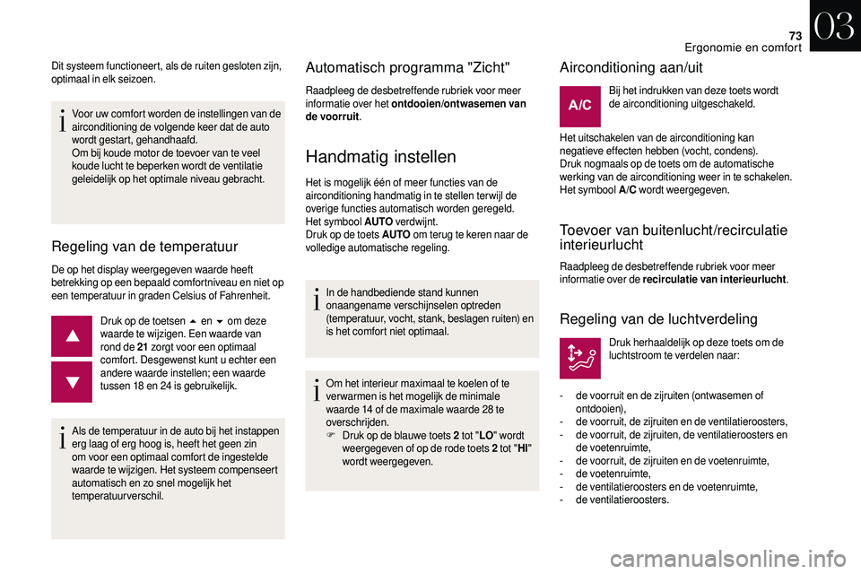 CITROEN DS3 CABRIO 2018  Instructieboekjes (in Dutch) 73
Voor uw comfort worden de instellingen van de 
airconditioning de volgende keer dat de auto 
wordt gestart, gehandhaafd.
Om bij koude motor de toevoer van te veel 
koude lucht te beperken wordt de 