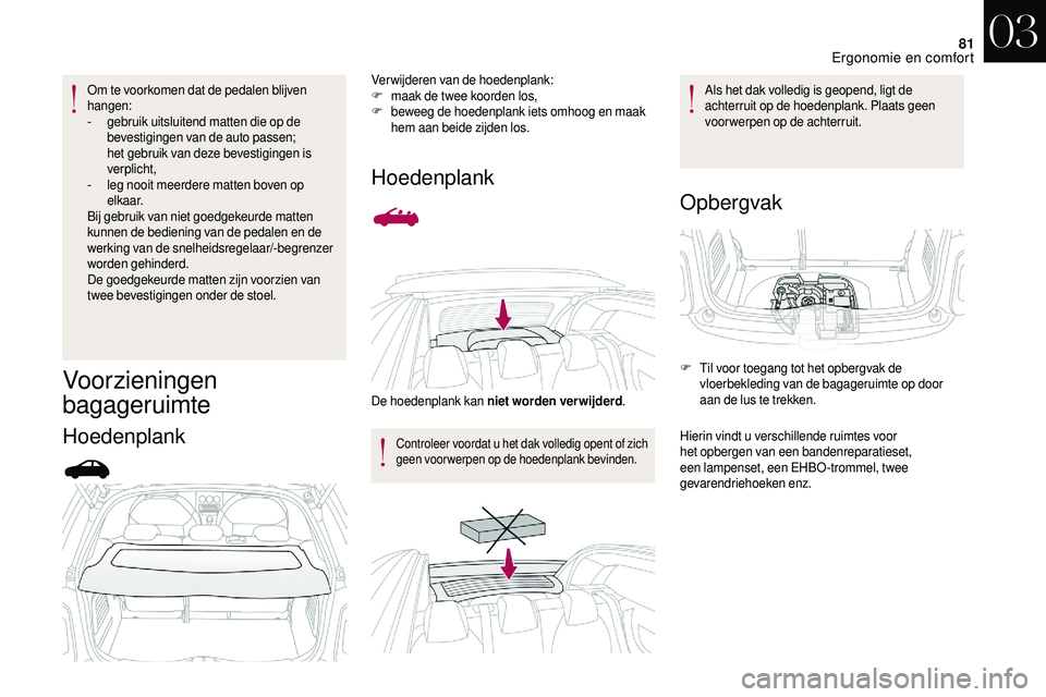 CITROEN DS3 CABRIO 2018 Instructieboekjes (in Dutch) 81
Om te voorkomen dat de pedalen blijven
hangen:
-
g
ebruik uitsluitend matten die op de
bevestigingen van de auto passen;
het gebruik van deze bevestigingen is
verplicht,
-
l
eg nooit meerd CITROEN DS3 CABRIO 2018 Instructieboekjes (in Dutch) 81
Om te voorkomen dat de pedalen blijven
hangen:
-
g
ebruik uitsluitend matten die op de
bevestigingen van de auto passen;
het gebruik van deze bevestigingen is
verplicht,
-
l
eg nooit meerd