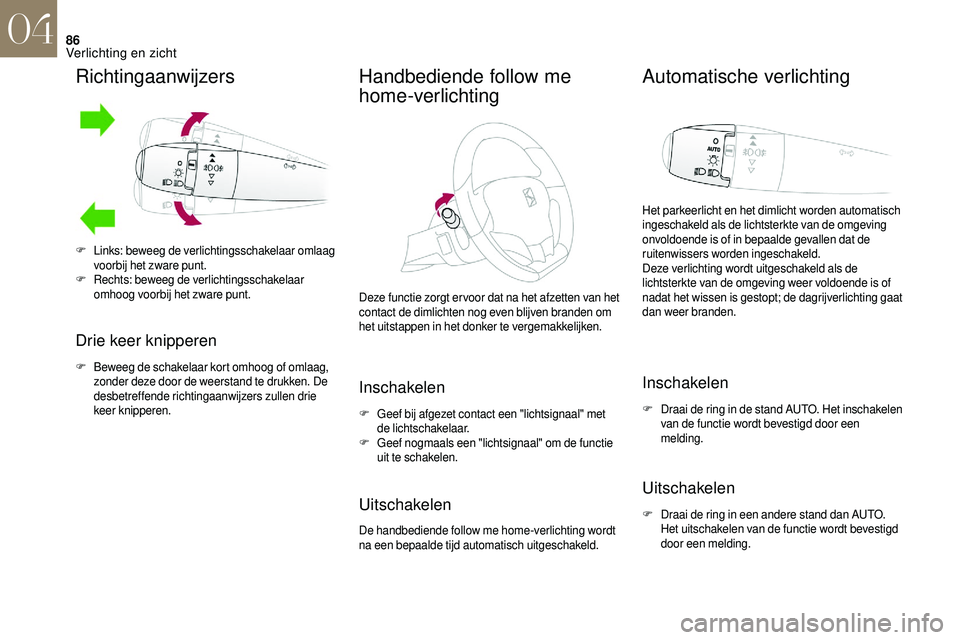 CITROEN DS3 CABRIO 2018 Instructieboekjes (in Dutch) 86
Richtingaanwijzers
Drie keer knipperen
F Beweeg de schakelaar kort omhoog of omlaag, zonder deze door de weerstand te drukken. De
desbetreffende richtingaanwijzers zullen drie
keer knipperen.
Han CITROEN DS3 CABRIO 2018 Instructieboekjes (in Dutch) 86
Richtingaanwijzers
Drie keer knipperen
F Beweeg de schakelaar kort omhoog of omlaag, zonder deze door de weerstand te drukken. De
desbetreffende richtingaanwijzers zullen drie
keer knipperen.
Han