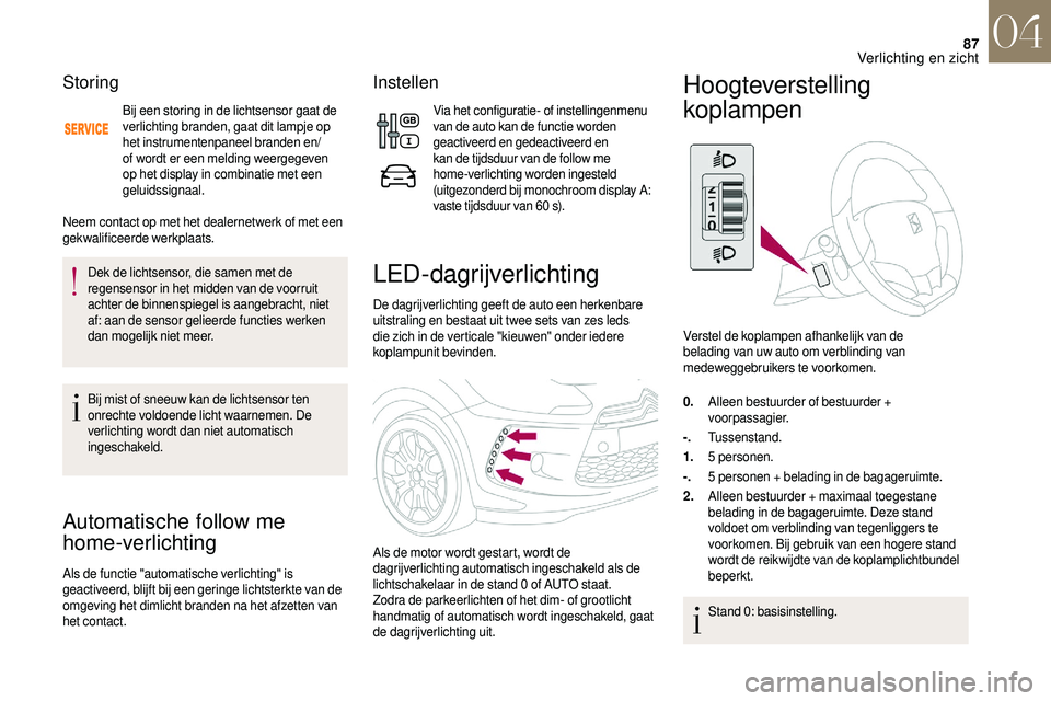 CITROEN DS3 CABRIO 2018  Instructieboekjes (in Dutch) 87
Storing
Bij een storing in de lichtsensor gaat de 
verlichting branden, gaat dit lampje op 
het instrumentenpaneel branden en/
of wordt er een melding weergegeven 
op het display in combinatie met 