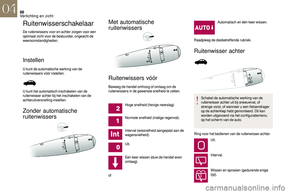 CITROEN DS3 CABRIO 2018 Instructieboekjes (in Dutch) 88
Ruitenwisserschakelaar
De ruitenwissers voor en achter zorgen voor een
optimaal zicht voor de bestuurder, ongeacht de
weersomstandigheden.
Instellen
U kunt de automatische werking van de
ruitenw CITROEN DS3 CABRIO 2018 Instructieboekjes (in Dutch) 88
Ruitenwisserschakelaar
De ruitenwissers voor en achter zorgen voor een
optimaal zicht voor de bestuurder, ongeacht de
weersomstandigheden.
Instellen
U kunt de automatische werking van de
ruitenw