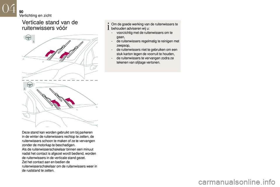 CITROEN DS3 CABRIO 2018  Instructieboekjes (in Dutch) 90
Verticale stand van de 
ruitenwissers vóór
Deze stand kan worden gebruikt om bij parkeren 
in de winter de ruitenwissers rechtop te zetten, de 
ruitenwissers schoon te maken of ze te vervangen 
z
