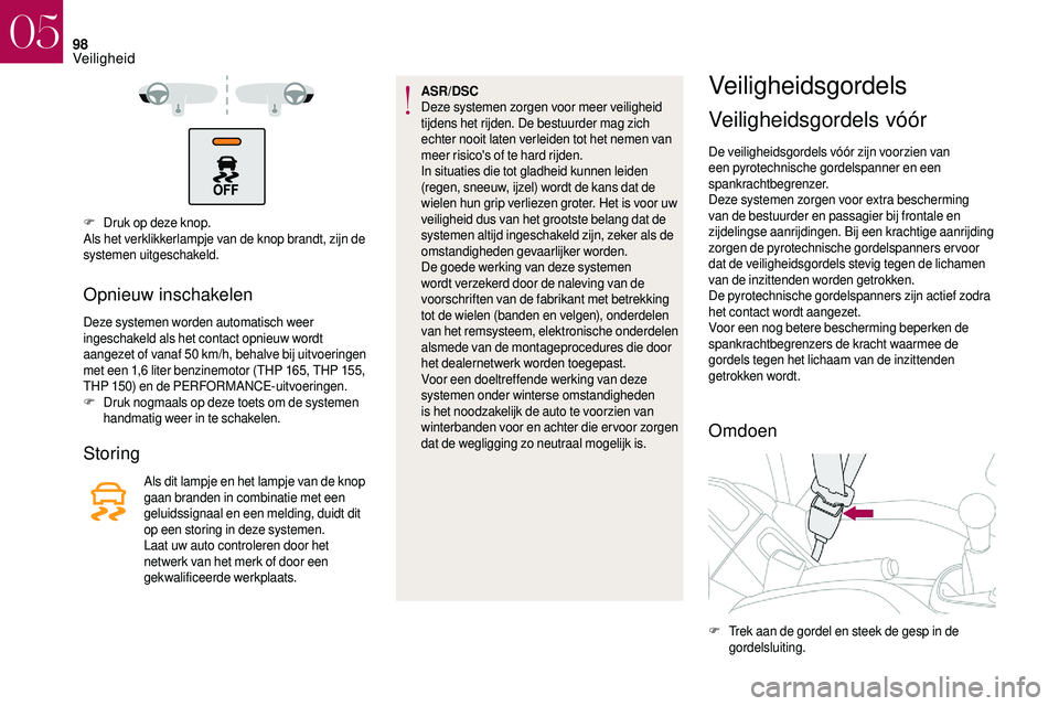 CITROEN DS3 CABRIO 2018  Instructieboekjes (in Dutch) 98
F Druk op deze knop.
Als het verklikkerlampje van de knop brandt, zijn de 
systemen uitgeschakeld.
Opnieuw inschakelen
Deze systemen worden automatisch weer 
ingeschakeld als het contact opnieuw wo