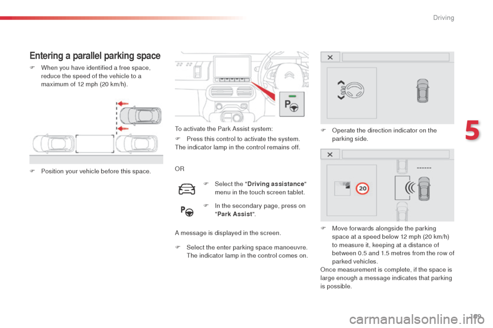 Citroen C4 CACTUS RHD 2014 1.G Owners Manual 109
Entering a parallel parking space
F When you have identified a free space, reduce the speed of the vehicle to a
maximum of 12 mph (20 km/h).
F
P
osition your vehicle before this space. To acti Citroen C4 CACTUS RHD 2014 1.G Owners Manual 109
Entering a parallel parking space
F When you have identified a free space, reduce the speed of the vehicle to a
maximum of 12 mph (20 km/h).
F
P
osition your vehicle before this space. To acti