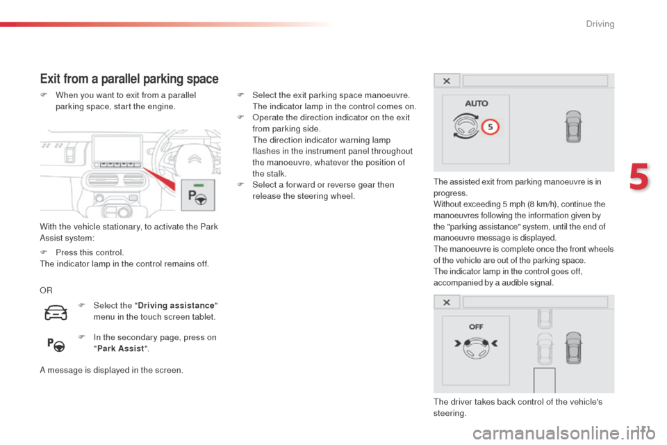 Citroen C4 CACTUS RHD 2014 1.G Owners Manual 111
Exit from a parallel parking space
With the vehicle stationary, to activate the Park
Assist system: F
W
hen you want to exit from a parallel
parking space, start the engine.
The assisted exit Citroen C4 CACTUS RHD 2014 1.G Owners Manual 111
Exit from a parallel parking space
With the vehicle stationary, to activate the Park
Assist system: F
W
hen you want to exit from a parallel
parking space, start the engine.
The assisted exit