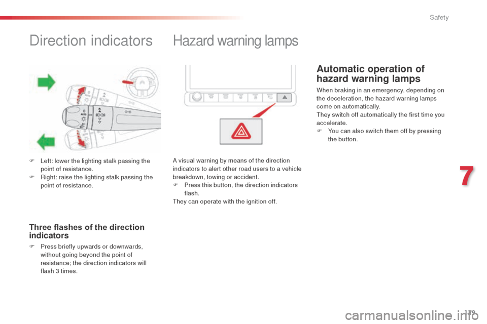 Citroen C4 CACTUS RHD 2014 1.G Owners Manual 129
Direction indicators
F Left: lower the lighting stalk passing the point of resistance.
F
 
R
 ight: raise the lighting stalk passing the 
point of resistance.
Three flashes of the direction 
indic