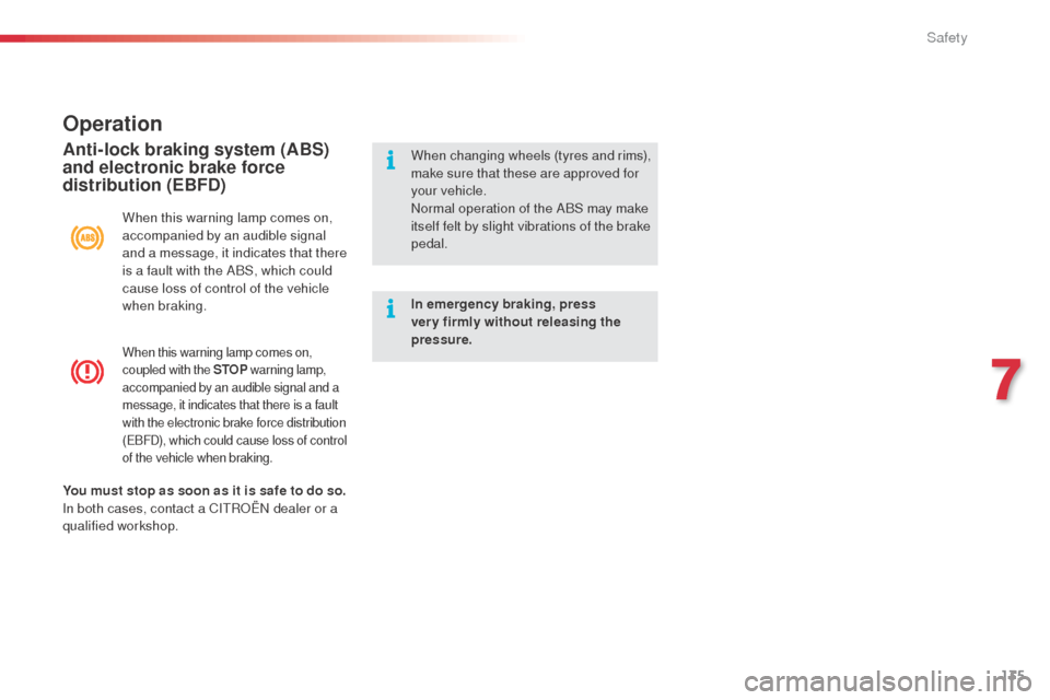 Citroen C4 CACTUS RHD 2014 1.G Owners Manual 135
When this warning lamp comes on, 
coupled with the STOP warning lamp, 
accompanied by an audible signal and a 
message, it indicates that there is a fault 
with the electronic brake force distribu