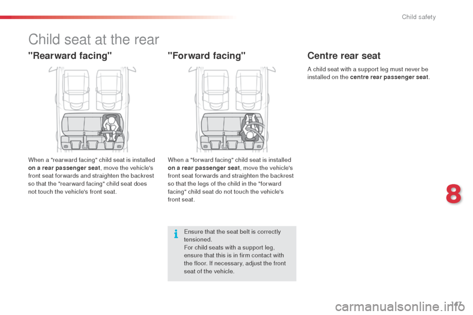 Citroen C4 CACTUS RHD 2014 1.G Owners Manual 147
Child seat at the rear
"Rearward facing"
When a "rear ward facing" child seat is installed 
on a rear passenger seat, move the vehicles 
front seat for wards and straighten the backrest 
so that 