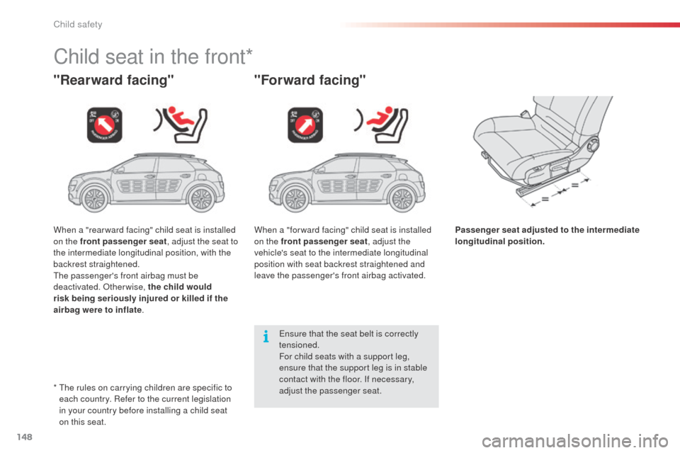 Citroen C4 CACTUS RHD 2014 1.G Owners Manual 148
Child seat in the front*
"Rearward facing""Forward facing"
Passenger seat adjusted to the intermediate
longitudinal position.
Ensure that the seat belt is correctly
tensioned.
For child seats wi Citroen C4 CACTUS RHD 2014 1.G Owners Manual 148
Child seat in the front*
"Rearward facing""Forward facing"
Passenger seat adjusted to the intermediate
longitudinal position.
Ensure that the seat belt is correctly
tensioned.
For child seats wi