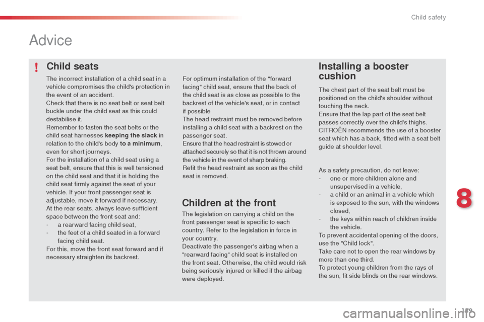 Citroen C4 CACTUS RHD 2014 1.G Owners Manual 159
Child seats
Advice
Installing a booster
cushion
The chest part of the seat belt must be
positioned on the childs shoulder without
touching the neck.
Ensure that the lap part of the seat belt
Citroen C4 CACTUS RHD 2014 1.G Owners Manual 159
Child seats
Advice
Installing a booster
cushion
The chest part of the seat belt must be
positioned on the childs shoulder without
touching the neck.
Ensure that the lap part of the seat belt