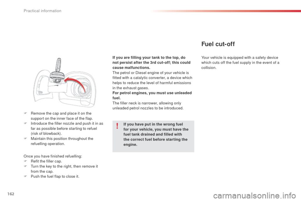 Citroen C4 CACTUS RHD 2014 1.G Owners Manual 162
F Remove the cap and place it on the support on the inner face of the flap.
F
 
I
 ntroduce the filler nozzle and push it in as 
far as possible before starting to refuel  
(risk of blowback).
F
 