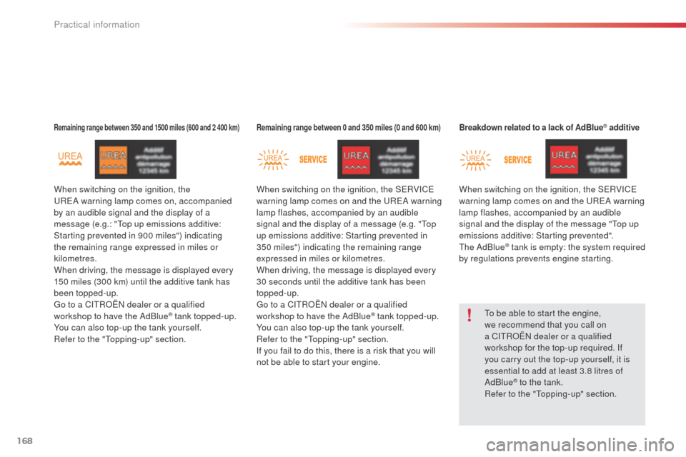 Citroen C4 CACTUS RHD 2014 1.G Owners Manual 168
Remaining range between 350 and 1500 miles (600 and 2 400 km)Remaining range between 0 and 350 miles (0 and 600 km)Breakdown related to a lack of AdBlue® additive
To be able to start the engine, 