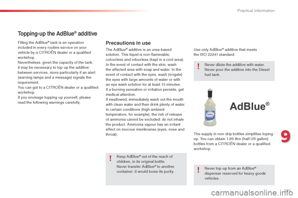 Citroen C4 CACTUS RHD 2014 1.G Owners Manual 171
Topping-up the AdBlue® additive
Precautions in useFilling the AdBlue® tank is an operation 
included in every routine service on your 
vehicle by a CITROËN dealer or a qualified 
workshop.
Neve