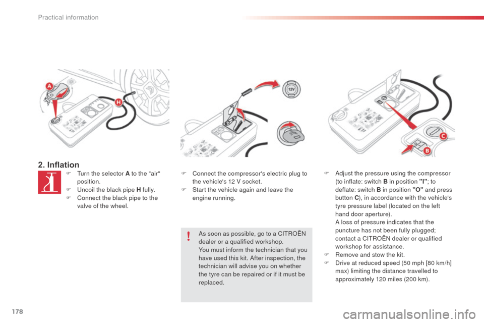 Citroen C4 CACTUS RHD 2014 1.G Owners Manual 178
2. InflationF Turn the selector A to the "air" position.
F
U
ncoil the black pipe H fully.
F
C
onnect the black pipe to the
valve of the wheel. F
C onnect the compressors electric plug to Citroen C4 CACTUS RHD 2014 1.G Owners Manual 178
2. InflationF Turn the selector A to the "air" position.
F
U
ncoil the black pipe H fully.
F
C
onnect the black pipe to the
valve of the wheel. F
C onnect the compressors electric plug to
