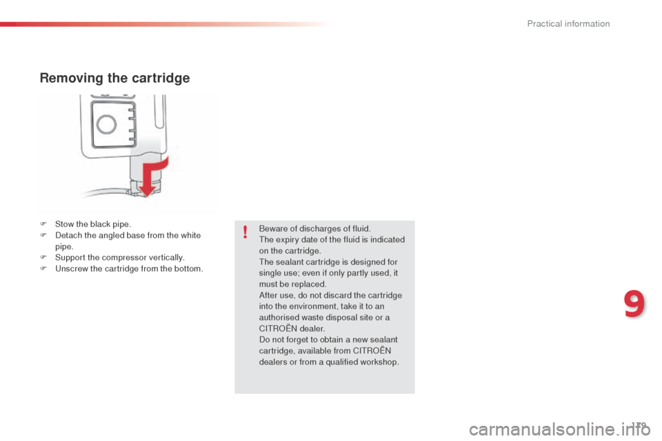 Citroen C4 CACTUS RHD 2014 1.G Owners Manual 179
Removing the cartridge
F Stow the black pipe.
F D etach the angled base from the white
pipe.
F
S
upport the compressor vertically.
F
U
nscrew the cartridge from the bottom. Beware of discha Citroen C4 CACTUS RHD 2014 1.G Owners Manual 179
Removing the cartridge
F Stow the black pipe.
F D etach the angled base from the white
pipe.
F
S
upport the compressor vertically.
F
U
nscrew the cartridge from the bottom. Beware of discha