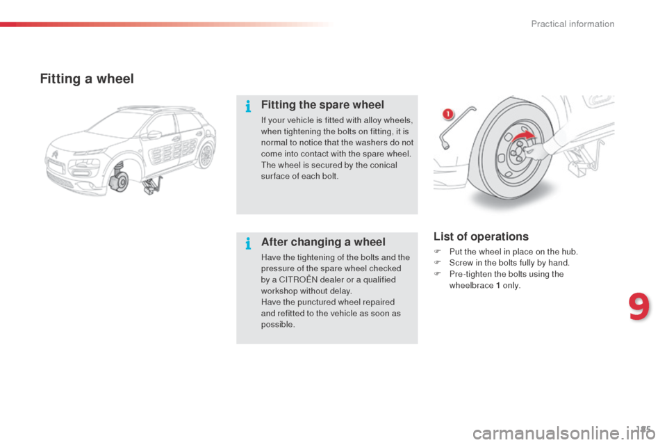 Citroen C4 CACTUS RHD 2014 1.G Owners Manual 185
Fitting a wheel
Fitting the spare wheel
If your vehicle is fitted with alloy wheels,
when tightening the bolts on fitting, it is
normal to notice that the washers do not
come into contact with Citroen C4 CACTUS RHD 2014 1.G Owners Manual 185
Fitting a wheel
Fitting the spare wheel
If your vehicle is fitted with alloy wheels,
when tightening the bolts on fitting, it is
normal to notice that the washers do not
come into contact with