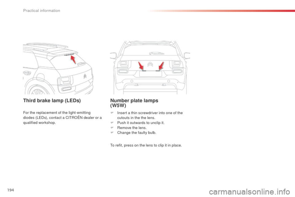Citroen C4 CACTUS RHD 2014 1.G Owners Manual 194
Third brake lamp (LEDs)Number plate lamps
(W5W)
To refit, press on the lens to clip it in place. F
I
nsert a thin screwdriver into one of the
cutouts in the the lens.
F
P
ush it outwards t Citroen C4 CACTUS RHD 2014 1.G Owners Manual 194
Third brake lamp (LEDs)Number plate lamps
(W5W)
To refit, press on the lens to clip it in place. F
I
nsert a thin screwdriver into one of the
cutouts in the the lens.
F
P
ush it outwards t