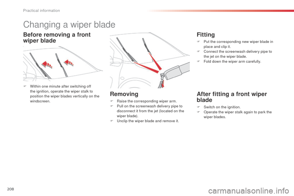Citroen C4 CACTUS RHD 2014 1.G Owners Manual 208
Changing a wiper blade
F Within one minute after switching off the ignition, operate the wiper stalk to
position the wiper blades vertically on the
windscreen.
Removing
F Raise the corresponding Citroen C4 CACTUS RHD 2014 1.G Owners Manual 208
Changing a wiper blade
F Within one minute after switching off the ignition, operate the wiper stalk to
position the wiper blades vertically on the
windscreen.
Removing
F Raise the corresponding