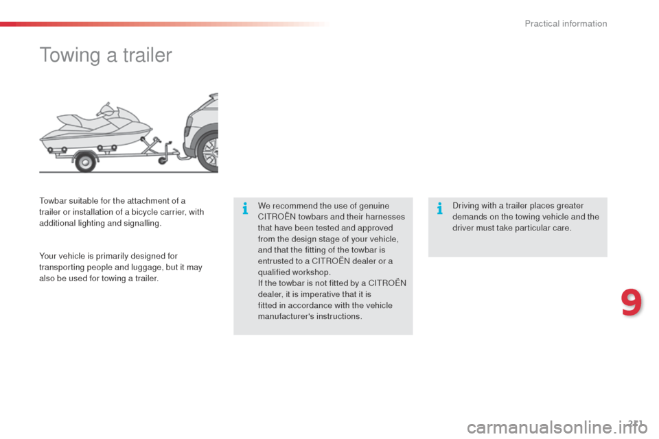 Citroen C4 CACTUS RHD 2014 1.G Owners Manual 211
Towing a trailer
We recommend the use of genuine
CITROËN towbars and their harnesses
that have been tested and approved
from the design stage of your vehicle,
and that the fitting of the towb Citroen C4 CACTUS RHD 2014 1.G Owners Manual 211
Towing a trailer
We recommend the use of genuine
CITROËN towbars and their harnesses
that have been tested and approved
from the design stage of your vehicle,
and that the fitting of the towb