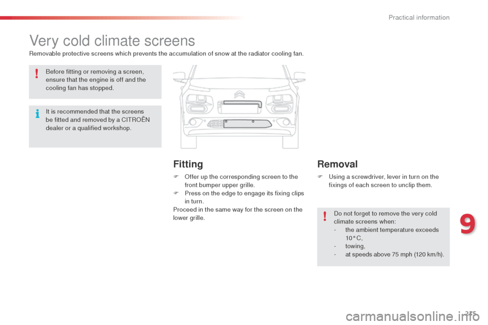 Citroen C4 CACTUS RHD 2014 1.G Owners Manual 215
Very cold climate screens
Removable protective screens which prevents the accumulation of snow at the radiator cooling fan.F
O
ffer up the corresponding screen to the
front bumper upper grille Citroen C4 CACTUS RHD 2014 1.G Owners Manual 215
Very cold climate screens
Removable protective screens which prevents the accumulation of snow at the radiator cooling fan.F
O
ffer up the corresponding screen to the
front bumper upper grille