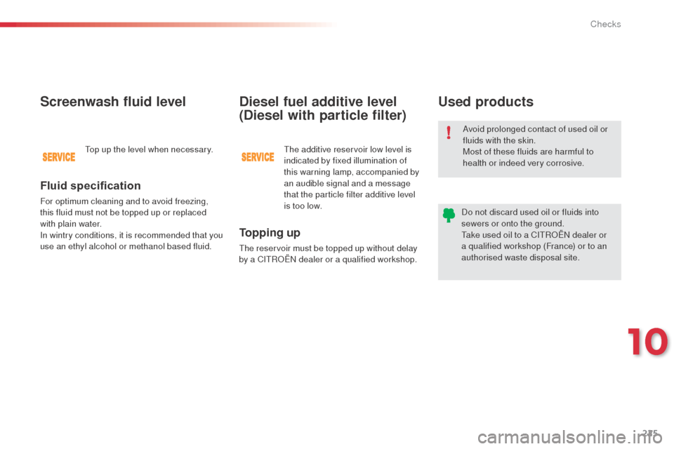 Citroen C4 CACTUS RHD 2014 1.G Owners Manual 225
Avoid prolonged contact of used oil or
fluids with the skin.
Most of these fluids are harmful to
health or indeed very corrosive.
Do not discard used oil or fluids into
sewers or onto the groun Citroen C4 CACTUS RHD 2014 1.G Owners Manual 225
Avoid prolonged contact of used oil or
fluids with the skin.
Most of these fluids are harmful to
health or indeed very corrosive.
Do not discard used oil or fluids into
sewers or onto the groun