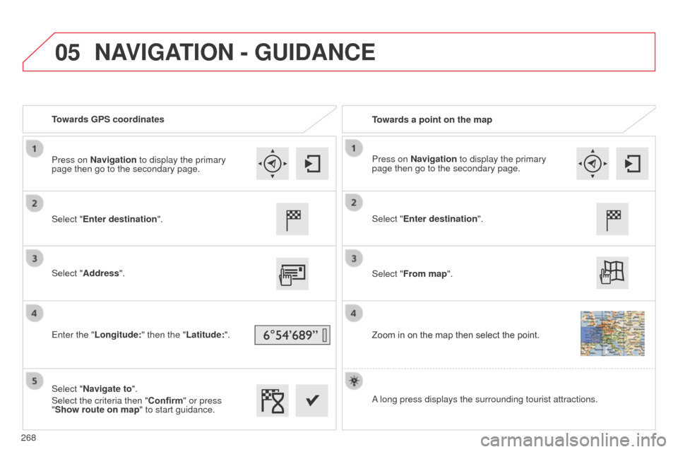 Citroen C4 CACTUS RHD 2014 1.G Repair Manual 05
Towards GPS coordinatesTowards a point on the map
Select "Enter destination".
Select "Address".
Enter the "Longitude: " then the "Latitude:".
Select "Navigate to".
Select the criteria then "Confirm Citroen C4 CACTUS RHD 2014 1.G Repair Manual 05
Towards GPS coordinatesTowards a point on the map
Select "Enter destination".
Select "Address".
Enter the "Longitude: " then the "Latitude:".
Select "Navigate to".
Select the criteria then "Confirm