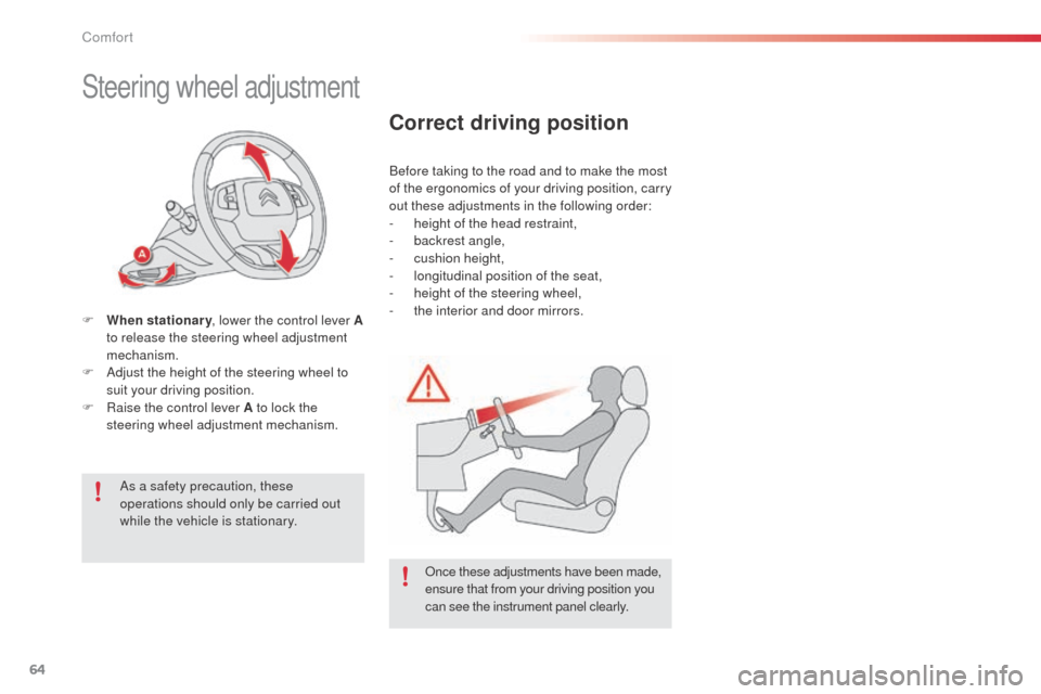 Citroen C4 CACTUS RHD 2014 1.G Owners Manual 64
Steering wheel adjustment
F When stationary, lower the control lever   A 
to release the steering wheel adjustment 
mechanism.
F
 
A
 djust the height of the steering wheel to 
suit your driving po