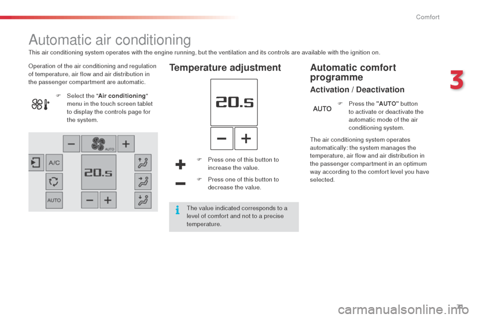 Citroen C4 CACTUS RHD 2014 1.G Manual PDF 71
Automatic air conditioning
Operation of the air conditioning and regulation
of temperature, air flow and air distribution in
the passenger compartment are automatic.Temperature adjustment
F Press Citroen C4 CACTUS RHD 2014 1.G Manual PDF 71
Automatic air conditioning
Operation of the air conditioning and regulation
of temperature, air flow and air distribution in
the passenger compartment are automatic.Temperature adjustment
F Press