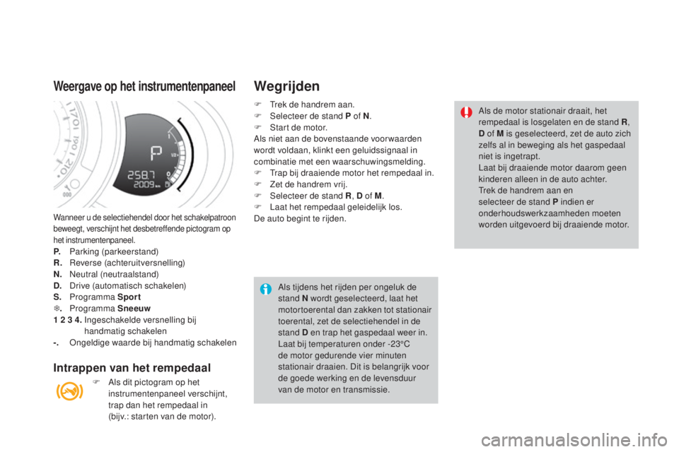 CITROEN DS3 2017 Instructieboekjes (in Dutch) DS3_nl_Chap04_conduite_ed02-2015
Wanneer u de selectiehendel door het schakelpatroon
beweegt, verschijnt het desbetreffende pictogram op
het instrumentenpaneel.
P. Parking (parkeerstand)
R. Reverse CITROEN DS3 2017 Instructieboekjes (in Dutch) DS3_nl_Chap04_conduite_ed02-2015
Wanneer u de selectiehendel door het schakelpatroon
beweegt, verschijnt het desbetreffende pictogram op
het instrumentenpaneel.
P. Parking (parkeerstand)
R. Reverse