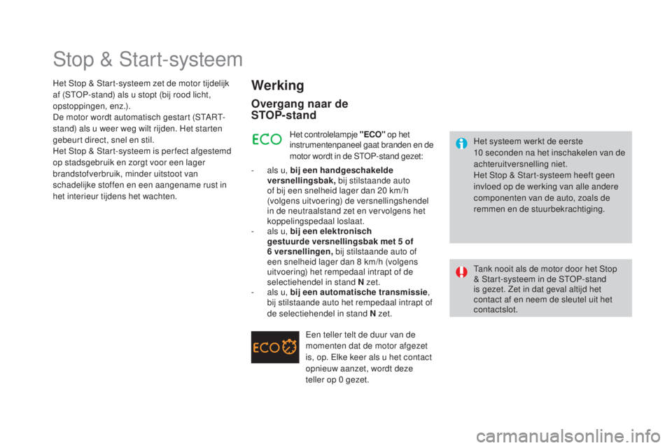 CITROEN DS3 2017 Instructieboekjes (in Dutch) DS3_nl_Chap04_conduite_ed02-2015
Stop & Start-systeem
Werking
Overgang naar de
STOP- stand
Het systeem werkt de eerste
10 seconden na het inschakelen van de
achteruitversnelling niet.
Het Stop & CITROEN DS3 2017 Instructieboekjes (in Dutch) DS3_nl_Chap04_conduite_ed02-2015
Stop & Start-systeem
Werking
Overgang naar de
STOP- stand
Het systeem werkt de eerste
10 seconden na het inschakelen van de
achteruitversnelling niet.
Het Stop &