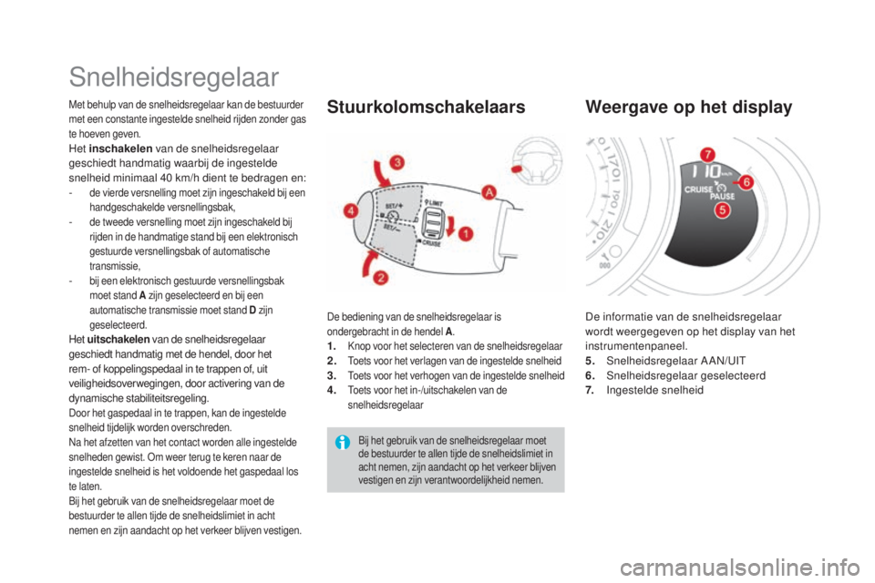 CITROEN DS3 2017 Instructieboekjes (in Dutch) DS3_nl_Chap04_conduite_ed02-2015
Snelheidsregelaar
Met behulp van de snelheidsregelaar kan de bestuurder
met een constante ingestelde snelheid rijden zonder gas
te hoeven geven.
Het inschakelen van CITROEN DS3 2017 Instructieboekjes (in Dutch) DS3_nl_Chap04_conduite_ed02-2015
Snelheidsregelaar
Met behulp van de snelheidsregelaar kan de bestuurder
met een constante ingestelde snelheid rijden zonder gas
te hoeven geven.
Het inschakelen van
