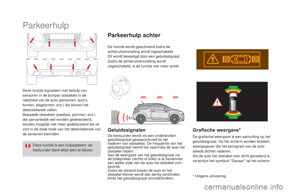 CITROEN DS3 2017 Instructieboekjes (in Dutch) DS3_nl_Chap04_conduite_ed02-2015
Parkeerhulp
Deze functie signaleert met behulp van
sensoren in de bumper obstakels in de
nabijheid van de auto (personen, auto's,
bomen, slagbomen, enz.) die bi CITROEN DS3 2017 Instructieboekjes (in Dutch) DS3_nl_Chap04_conduite_ed02-2015
Parkeerhulp
Deze functie signaleert met behulp van
sensoren in de bumper obstakels in de
nabijheid van de auto (personen, auto's,
bomen, slagbomen, enz.) die bi