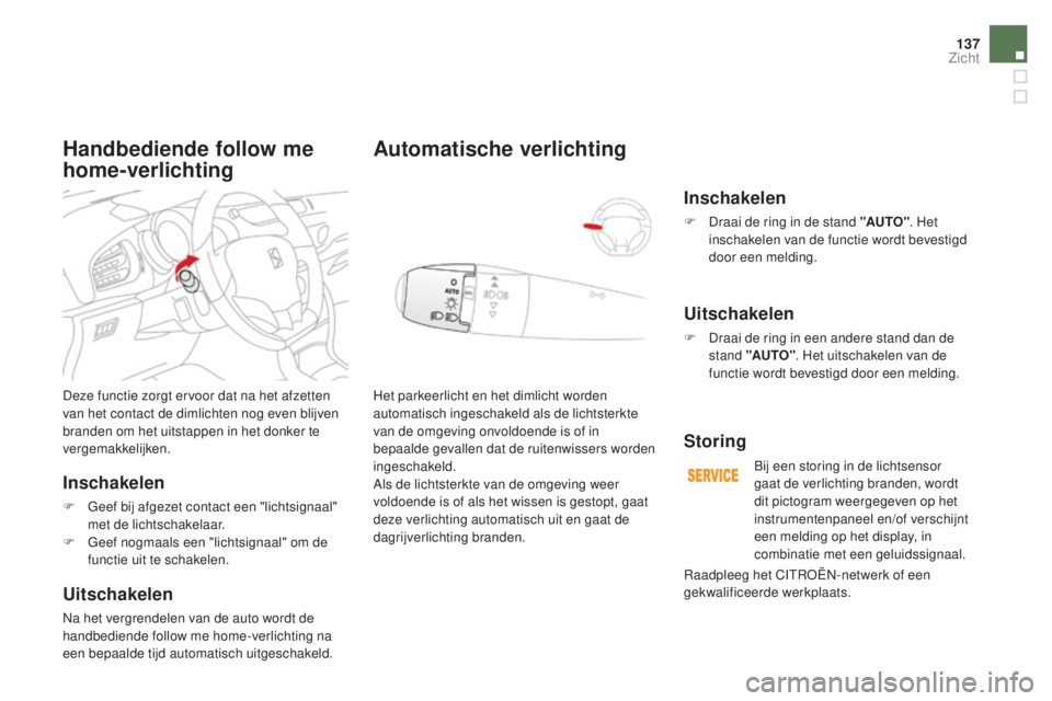 CITROEN DS3 2017 Instructieboekjes (in Dutch) 137
DS3_nl_Chap05_visibilite_ed02-2015
Deze functie zorgt ervoor dat na het afzetten
van het contact de dimlichten nog even blijven
branden om het uitstappen in het donker te
vergemakkelijken.
Insc CITROEN DS3 2017 Instructieboekjes (in Dutch) 137
DS3_nl_Chap05_visibilite_ed02-2015
Deze functie zorgt ervoor dat na het afzetten
van het contact de dimlichten nog even blijven
branden om het uitstappen in het donker te
vergemakkelijken.
Insc