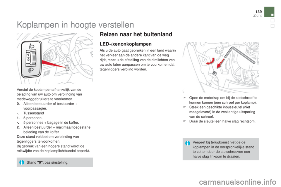 CITROEN DS3 2017 Instructieboekjes (in Dutch) 139
DS3_nl_Chap05_visibilite_ed02-2015
Reizen naar het buitenland
LED-/xenonkoplampen
Als u de auto gaat gebruiken in een land waarin
het verkeer aan de andere kant van de weg
rijdt, moet u de afste CITROEN DS3 2017 Instructieboekjes (in Dutch) 139
DS3_nl_Chap05_visibilite_ed02-2015
Reizen naar het buitenland
LED-/xenonkoplampen
Als u de auto gaat gebruiken in een land waarin
het verkeer aan de andere kant van de weg
rijdt, moet u de afste