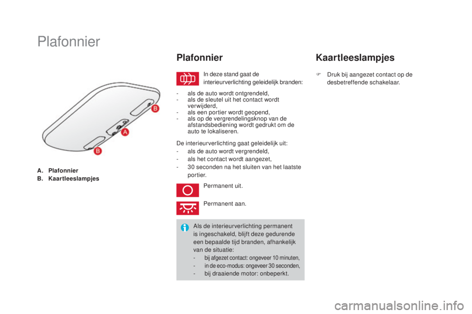 CITROEN DS3 2017 Instructieboekjes (in Dutch) DS3_nl_Chap05_visibilite_ed02-2015
A. Plafonnier
B. Kaartleeslampjes
Plafonnier
In deze stand gaat de
interieurverlichting geleidelijk branden:
Plafonnier
- als de auto wordt ontgrendeld,
- a ls de s CITROEN DS3 2017 Instructieboekjes (in Dutch) DS3_nl_Chap05_visibilite_ed02-2015
A. Plafonnier
B. Kaartleeslampjes
Plafonnier
In deze stand gaat de
interieurverlichting geleidelijk branden:
Plafonnier
- als de auto wordt ontgrendeld,
- a ls de s