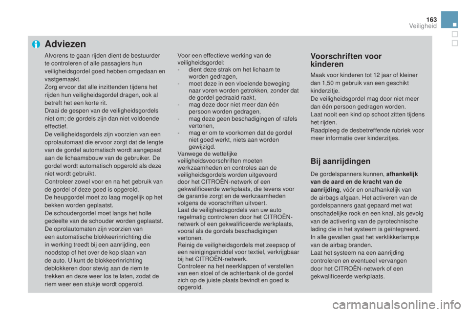 CITROEN DS3 2017 Instructieboekjes (in Dutch) 163
DS3_nl_Chap06_securite_ed02-2015
Adviezen
Voor een effectieve werking van de
veiligheidsgordel:
-
d
ient deze strak om het lichaam te
worden gedragen,
-
m
oet deze in een vloeiende beweging CITROEN DS3 2017 Instructieboekjes (in Dutch) 163
DS3_nl_Chap06_securite_ed02-2015
Adviezen
Voor een effectieve werking van de
veiligheidsgordel:
-
d
ient deze strak om het lichaam te
worden gedragen,
-
m
oet deze in een vloeiende beweging