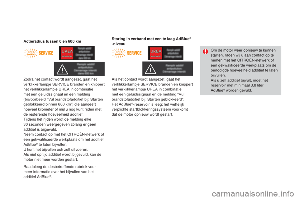 CITROEN DS3 2017 Instructieboekjes (in Dutch) DS3_nl_Chap08_info-pratiques_ed02-2015
Zodra het contact wordt aangezet, gaat het
verklikkerlampje SERVICE branden en knippert
het verklikkerlampje UREA in combinatie
met een geluidssignaal en een CITROEN DS3 2017 Instructieboekjes (in Dutch) DS3_nl_Chap08_info-pratiques_ed02-2015
Zodra het contact wordt aangezet, gaat het
verklikkerlampje SERVICE branden en knippert
het verklikkerlampje UREA in combinatie
met een geluidssignaal en een