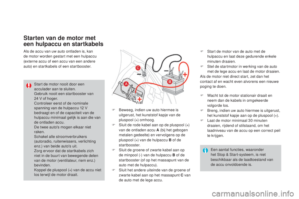 CITROEN DS3 2017 Instructieboekjes (in Dutch) DS3_nl_Chap08_info-pratiques_ed02-2015
Een aantal functies, waaronder
het Stop & Start-systeem, is niet
beschikbaar als de laadtoestand van
de accu onvoldoende is.
Start de motor nooit door een
ac CITROEN DS3 2017 Instructieboekjes (in Dutch) DS3_nl_Chap08_info-pratiques_ed02-2015
Een aantal functies, waaronder
het Stop & Start-systeem, is niet
beschikbaar als de laadtoestand van
de accu onvoldoende is.
Start de motor nooit door een
ac