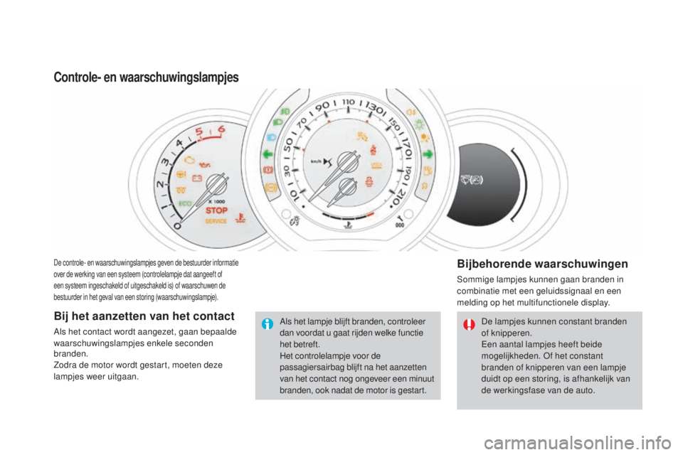CITROEN DS3 2017 Instructieboekjes (in Dutch) DS3_nl_Chap01_controle-de-marche_ed02-2015
De controle- en waarschuwingslampjes geven de bestuurder informatie
over de werking van een systeem (controlelampje dat aangeeft of
een systeem ingeschakel CITROEN DS3 2017 Instructieboekjes (in Dutch) DS3_nl_Chap01_controle-de-marche_ed02-2015
De controle- en waarschuwingslampjes geven de bestuurder informatie
over de werking van een systeem (controlelampje dat aangeeft of
een systeem ingeschakel