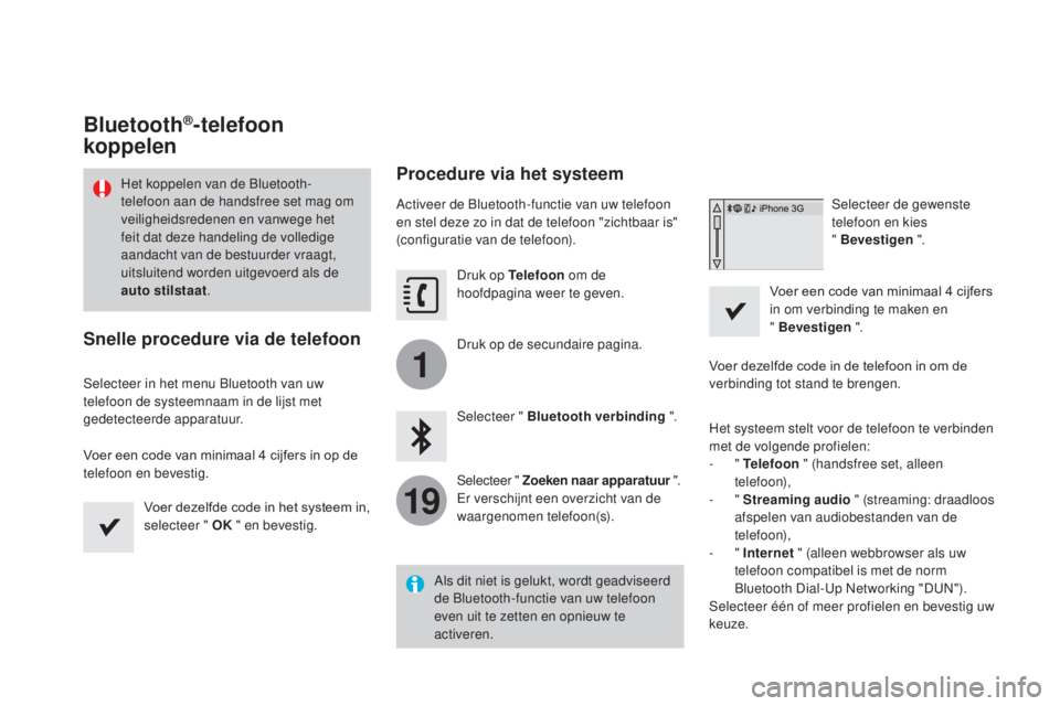 CITROEN DS3 2017  Instructieboekjes (in Dutch) 1
19
DS3_nl_Chap11c_SMEGplus_ed02-2015
Bluetooth®-telefoon 
koppelen
Snelle procedure via de telefoon
Selecteer in het menu Bluetooth van uw 
telefoon de systeemnaam in de lijst met 
gedetecteerde ap