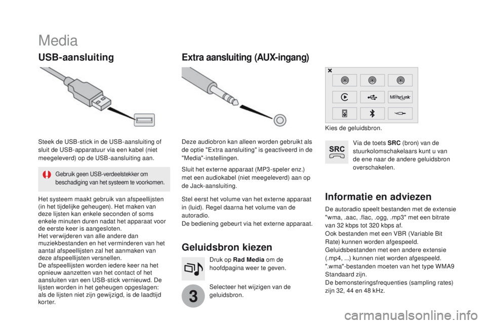 CITROEN DS3 2017 Instructieboekjes (in Dutch) 3
Media
USB-aansluitingGeluidsbron kiezen
Selecteer het wijzigen van de
geluidsbron. Druk op Rad Media om de
hoofdpagina weer te geven.
Extra aansluiting (AUX-ingang)
De autoradio speelt bestanden m CITROEN DS3 2017 Instructieboekjes (in Dutch) 3
Media
USB-aansluitingGeluidsbron kiezen
Selecteer het wijzigen van de
geluidsbron. Druk op Rad Media om de
hoofdpagina weer te geven.
Extra aansluiting (AUX-ingang)
De autoradio speelt bestanden m
