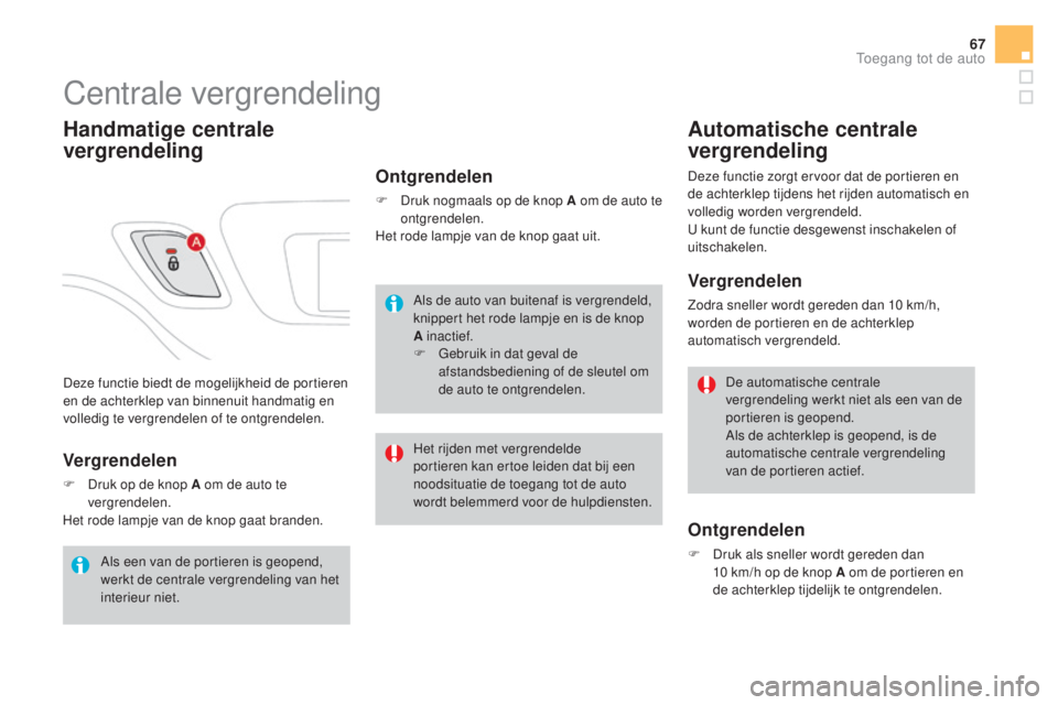 CITROEN DS3 2017 Instructieboekjes (in Dutch) 67
DS3_nl_Chap02_ouvertures_ed02-2015
Deze functie biedt de mogelijkheid de portieren
en de achterklep van binnenuit handmatig en
volledig te vergrendelen of te ontgrendelen.
Centrale vergrendeling
CITROEN DS3 2017 Instructieboekjes (in Dutch) 67
DS3_nl_Chap02_ouvertures_ed02-2015
Deze functie biedt de mogelijkheid de portieren
en de achterklep van binnenuit handmatig en
volledig te vergrendelen of te ontgrendelen.
Centrale vergrendeling